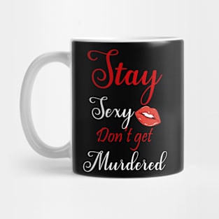 Stay Sexy Don't Get Murdered Mug